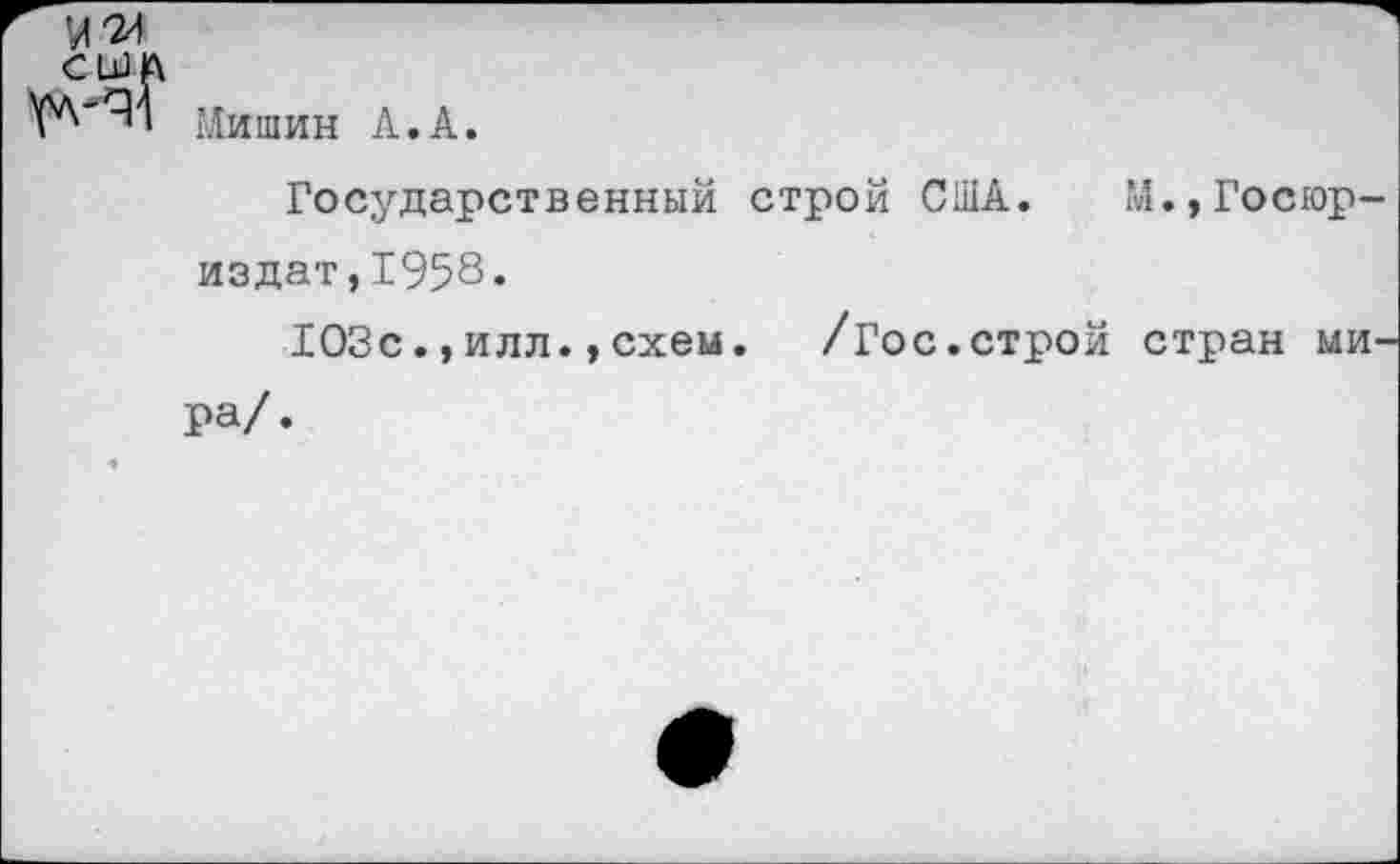 ﻿США
Мишин А.А.
Государственный строй США. М.,Госюр-издат,1958»
103сидл.,схем. /Гос.строй стран ми ра/.